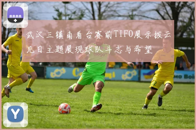 武汉三镇南看台赛前TIFO展示拨云见日主题展现球队斗志与希望