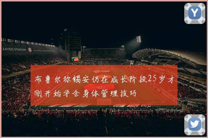 布鲁尔称锡安仍在成长阶段25岁才刚开始学会身体管理技巧